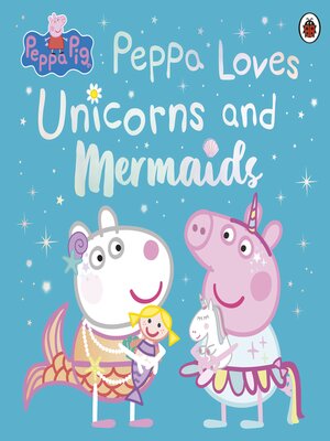 cover image of Peppa Loves Unicorns and Mermaids